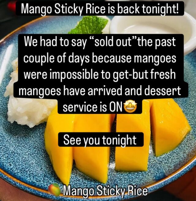 Mango Sticky Rice is back tonight!

We had to say “sold out”the past couple of days because mangoes were impossible to get-but fresh mangoes have arrived and dessert service is ON🤩

See you tonight